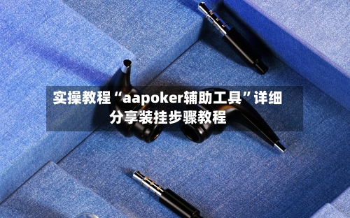 实操教程“aapoker辅助工具	”详细分享装挂步骤教程-第3张图片