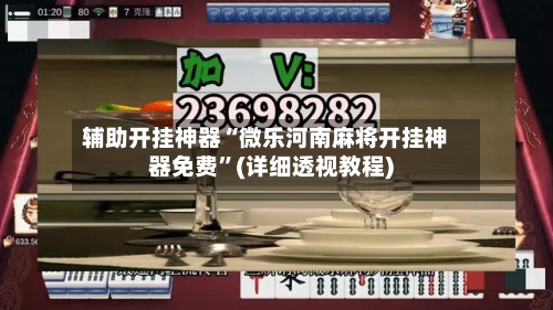 辅助开挂神器“微乐河南麻将开挂神器免费”(详细透视教程)-第2张图片