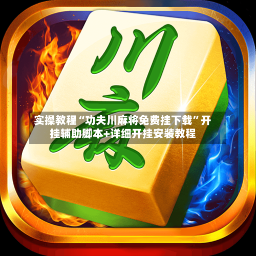 实操教程“功夫川麻将免费挂下载”开挂辅助脚本+详细开挂安装教程-第2张图片