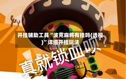 开挂辅助工具“波克麻将有挂吗(透视)”详细开挂玩法-第3张图片