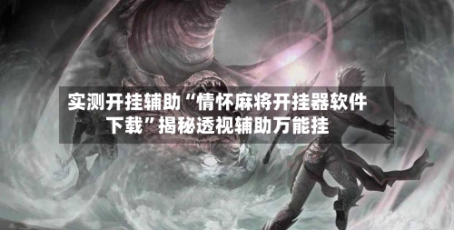 实测开挂辅助“情怀麻将开挂器软件下载”揭秘透视辅助万能挂-第2张图片