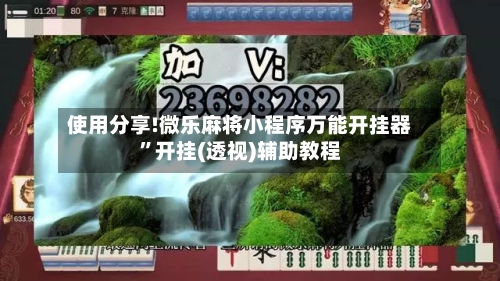 使用分享!微乐麻将小程序万能开挂器”开挂(透视)辅助教程