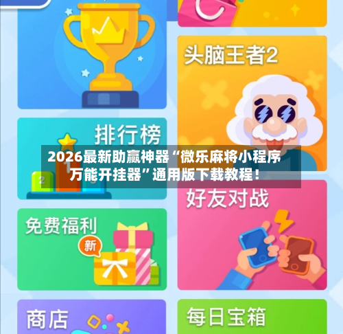 2026最新助赢神器“微乐麻将小程序万能开挂器”通用版下载教程！