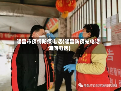 隆昌市疫情防疫电话(隆昌防疫站电话询问电话)