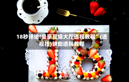 18秒详论!皇豪互娱大厅透视教程”(透视挂)辅助透视教程-第3张图片