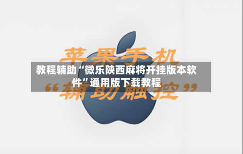 教程辅助“微乐陕西麻将开挂版本软件”通用版下载教程