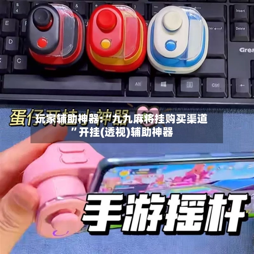 玩家辅助神器:“九九麻将挂购买渠道	”开挂(透视)辅助神器-第3张图片