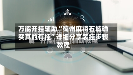 万能开挂辅助“蜀州麻将石城确实真的有挂”详细分享装挂步骤教程-第2张图片