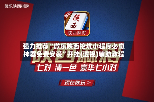 强力推荐“微乐陕西挖坑小程序必赢神器免费安装”开挂(透视)辅助教程