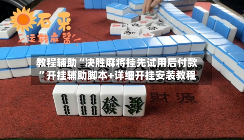 教程辅助“决胜麻将挂先试用后付款”开挂辅助脚本+详细开挂安装教程-第3张图片