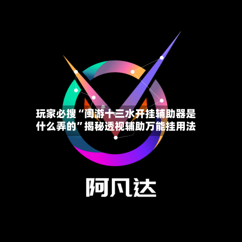 玩家必搜“闽游十三水开挂辅助器是什么弄的”揭秘透视辅助万能挂用法-第2张图片