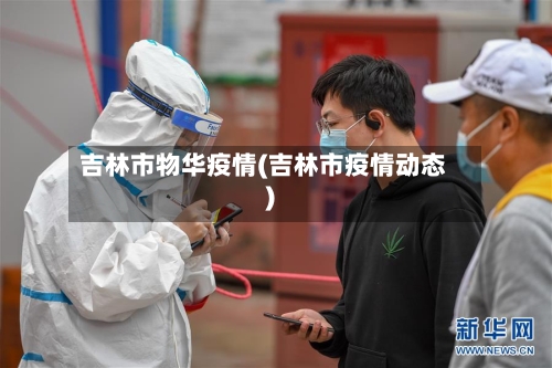 吉林市物华疫情(吉林市疫情动态)-第2张图片