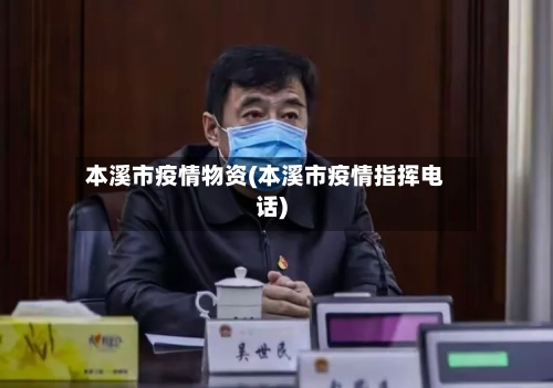 本溪市疫情物资(本溪市疫情指挥电话)