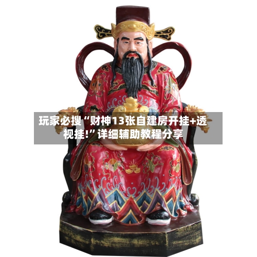 玩家必搜“财神13张自建房开挂+透视挂!”详细辅助教程分享-第2张图片