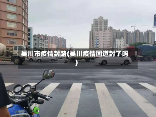 吴川市疫情封路(吴川疫情国道封了吗)