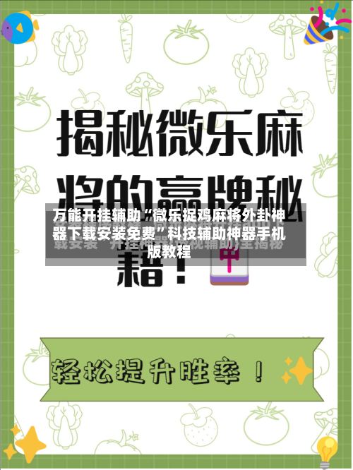 万能开挂辅助“微乐捉鸡麻将外卦神器下载安装免费”科技辅助神器手机版教程-第3张图片