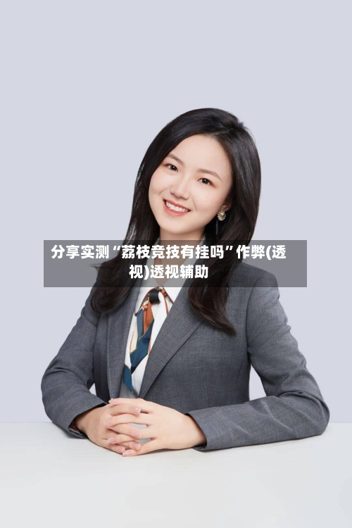 分享实测“荔枝竞技有挂吗”作弊(透视)透视辅助-第2张图片