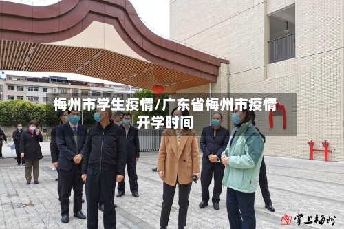 梅州市学生疫情/广东省梅州市疫情开学时间-第2张图片