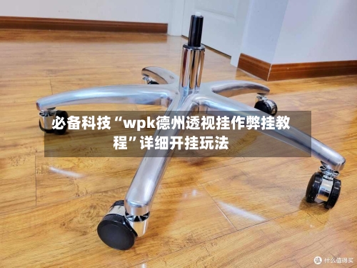 必备科技“wpk德州透视挂作弊挂教程”详细开挂玩法-第2张图片