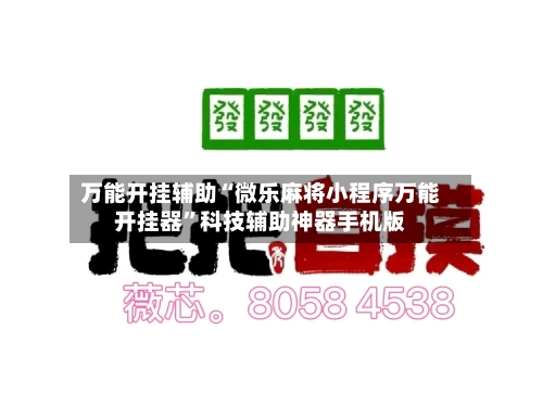 万能开挂辅助“微乐麻将小程序万能开挂器”科技辅助神器手机版-第2张图片