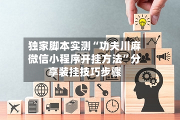 独家脚本实测“功夫川麻微信小程序开挂方法”分享装挂技巧步骤-第2张图片