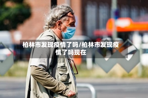 柏林市发现疫情了吗/柏林市发现疫情了吗现在