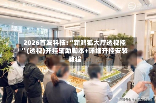 2026首发科技:“新鸿狐大厅透视挂”(透视)开挂辅助脚本+详细开挂安装教程-第3张图片