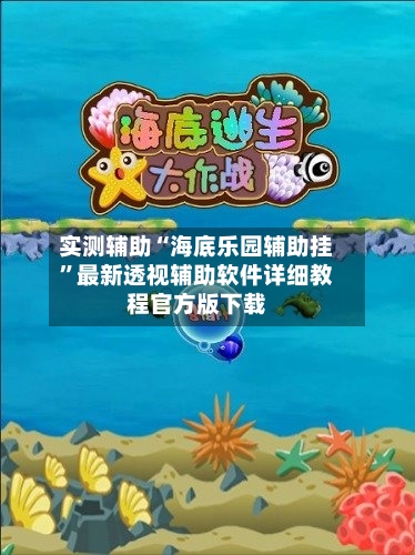 实测辅助“海底乐园辅助挂”最新透视辅助软件详细教程官方版下载-第2张图片