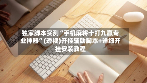 独家脚本实测“手机麻将十打九赢专业神器”(透视)开挂辅助脚本+详细开挂安装教程-第2张图片