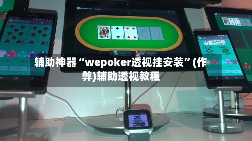 辅助神器“wepoker透视挂安装”(作弊)辅助透视教程-第2张图片