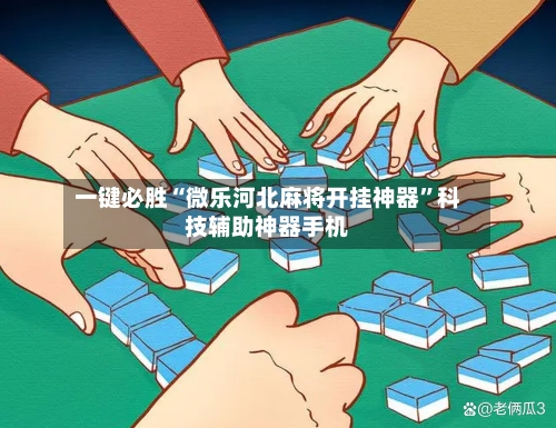 一键必胜“微乐河北麻将开挂神器”科技辅助神器手机-第2张图片