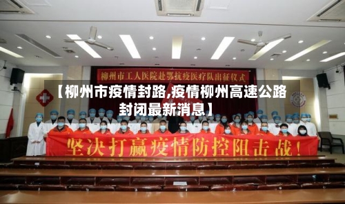 【柳州市疫情封路,疫情柳州高速公路封闭最新消息】