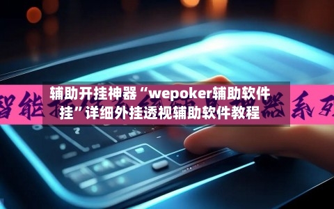 辅助开挂神器“wepoker辅助软件挂”详细外挂透视辅助软件教程-第2张图片