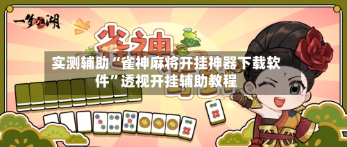 实测辅助“雀神麻将开挂神器下载软件”透视开挂辅助教程-第2张图片