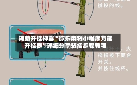 辅助开挂神器“微乐麻将小程序万能开挂器	”详细分享装挂步骤教程-第2张图片