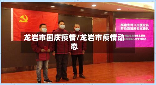 龙岩市国庆疫情/龙岩市疫情动态