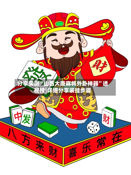 分享实测“山西大唐麻将外卦神器”透视挂!详细分享装挂步骤-第2张图片