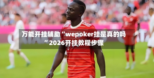 万能开挂辅助“wepoker挂是真的吗	”2026开挂教程步骤-第3张图片