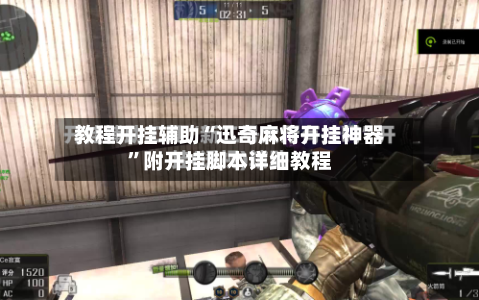 教程开挂辅助“迅奇麻将开挂神器	”附开挂脚本详细教程-第2张图片