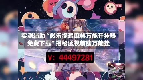 实测辅助“微乐捉鸡麻将万能开挂器免费下载”揭秘透视辅助万能挂-第2张图片