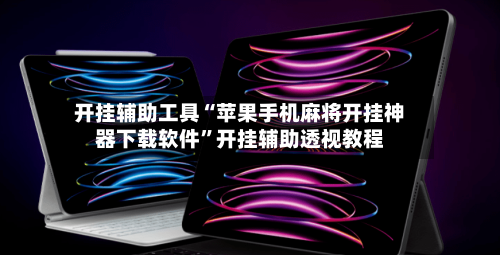 开挂辅助工具“苹果手机麻将开挂神器下载软件”开挂辅助透视教程-第3张图片