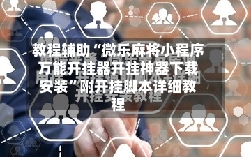 教程辅助“微乐麻将小程序万能开挂器开挂神器下载安装”附开挂脚本详细教程-第2张图片