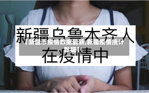 【新疆市疫情数据最新,新疆疫情统计数据】