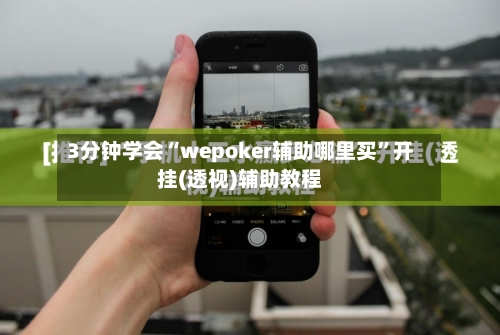 3分钟学会“wepoker辅助哪里买”开挂(透视)辅助教程
