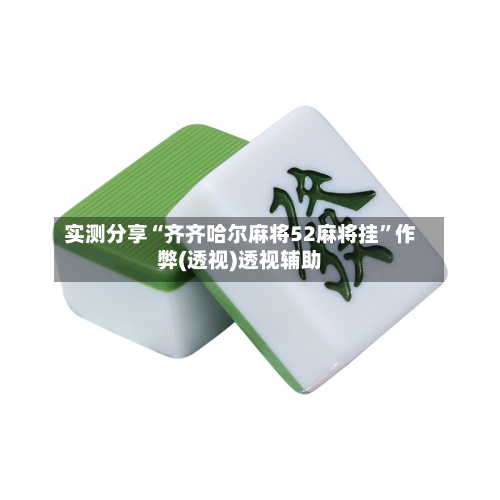 实测分享“齐齐哈尔麻将52麻将挂	”作弊(透视)透视辅助-第2张图片