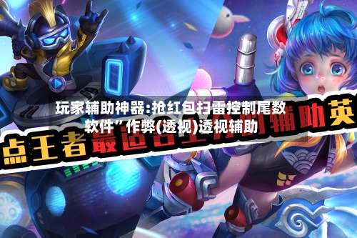 玩家辅助神器:抢红包扫雷控制尾数软件”作弊(透视)透视辅助