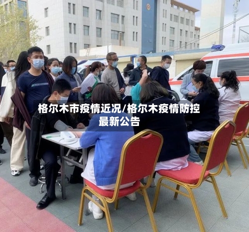 格尔木市疫情近况/格尔木疫情防控最新公告-第3张图片