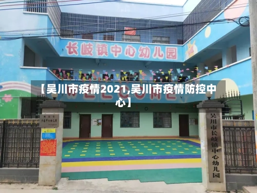 【吴川市疫情2021,吴川市疫情防控中心】
