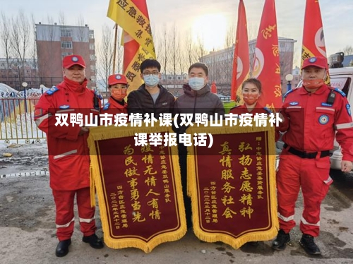 双鸭山市疫情补课(双鸭山市疫情补课举报电话)