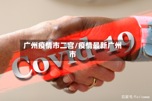 广州疫情市二宫/疫情最新广州市-第2张图片